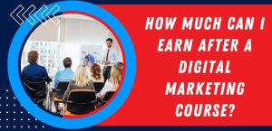 How Much Can I Earn After A Digital Marketing Course